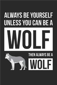 Funny Journal - Always Be Yourself Unless You Can Be A Wolf Notebook - Gift for Animal Lovers