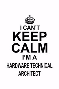 I Can't Keep Calm I'm A Hardware Technical Architect