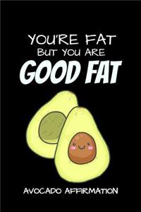 You're Fat But You Are Good Fat Avocado Affirmation