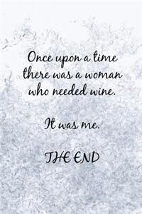 Once Upon a Time There Was a Woman Who Needed Wine. It Was Me. the End