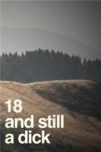18 and Still a Dick