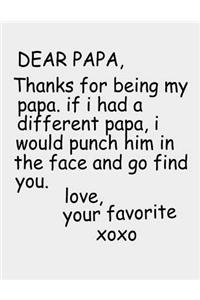 Dear Papa, Thanks for being my papa. If I had a different papa