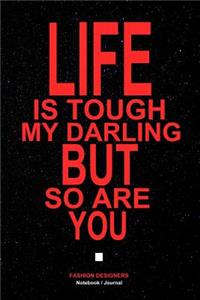Life Is Tough My Darling But So Are You