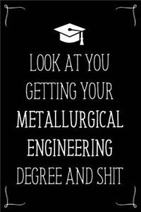 Look At You Getting Your Metallurgical Engineering Degree And Shit