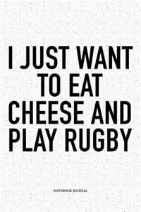 I Just Want To Eat Cheese And Play Rugby