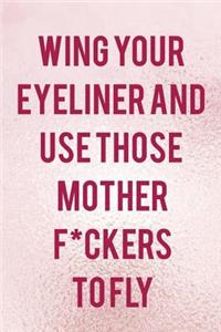 Wing Your Eyeliner And Use Those Mother F*ckers To Fly