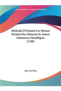 Methode Da -- Extraire Les Metaux Parfaits Des Minerais Et Autres Substances Metalliques (1788)
