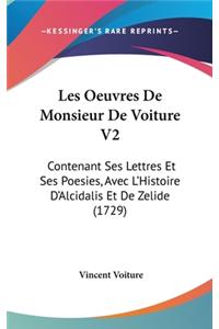 Les Oeuvres de Monsieur de Voiture V2: Contenant Ses Lettres Et Ses Poesies, Avec L'Histoire D'Alcidalis Et de Zelide (1729)