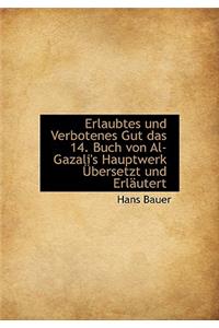 Erlaubtes Und Verbotenes Gut Das 14. Buch Von Al-Gazali's Hauptwerk Ubersetzt Und Erlautert