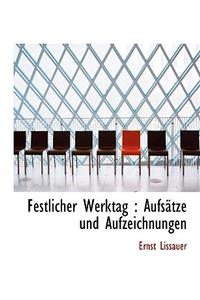 Festlicher Werktag: Aufsatze Und Aufzeichnungen