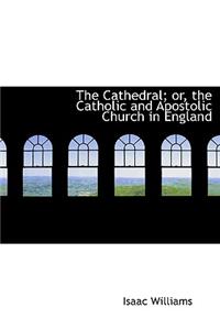 The Cathedral; Or, the Catholic and Apostolic Church in England