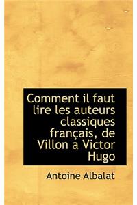 Comment Il Faut Lire Les Auteurs Classiques Fran Ais, de Villon a Victor Hugo
