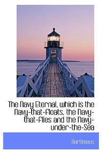 The Navy Eternal, Which Is the Navy-That-Floats, the Navy-That-Flies and the Navy-Under-The-Sea