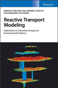 Reactive Transport Modeling - Applications in Subsurface Energy and Environmental Problems