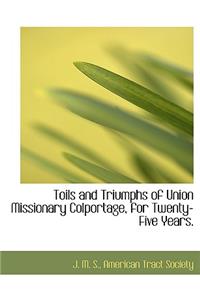 Toils and Triumphs of Union Missionary Colportage, for Twenty-Five Years.