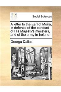 A Letter to the Earl of Moira, in Defence of the Conduct of His Majesty's Ministers, and of the Army in Ireland.