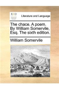 The Chace. a Poem. by William Somervile, Esq. the Sixth Edition.
