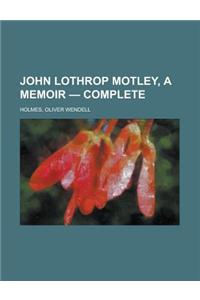 John Lothrop Motley, a Memoir - Complete