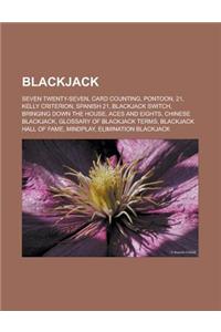 Blackjack: Seven Twenty-Seven, Card Counting, Pontoon, 21, Kelly Criterion, Spanish 21, Blackjack Switch, Bringing Down the House