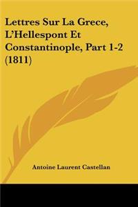 Lettres Sur La Grece, L'Hellespont Et Constantinople, Part 1-2 (1811)