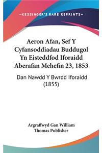 Aeron Afan, Sef y Cyfansoddiadau Buddugol Yn Eisteddfod Iforaidd Aberafan Mehefin 23, 1853