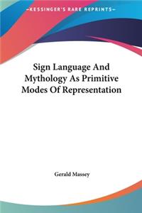 Sign Language And Mythology As Primitive Modes Of Representation