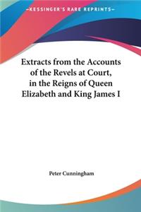 Extracts from the Accounts of the Revels at Court, in the Reigns of Queen Elizabeth and King James I