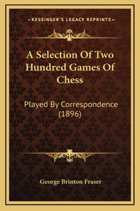 A Selection Of Two Hundred Games Of Chess