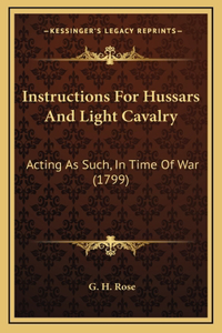 Instructions For Hussars And Light Cavalry: Acting As Such, In Time Of War (1799)