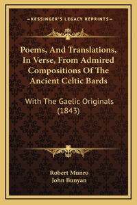 Poems, And Translations, In Verse, From Admired Compositions Of The Ancient Celtic Bards