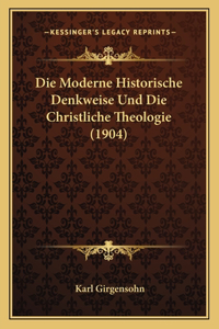 Moderne Historische Denkweise Und Die Christliche Theologie (1904)