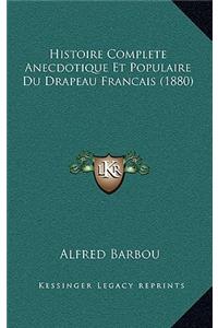 Histoire Complete Anecdotique Et Populaire Du Drapeau Francais (1880)