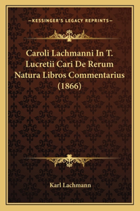 Caroli Lachmanni In T. Lucretii Cari De Rerum Natura Libros Commentarius (1866)