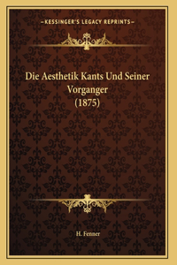 Die Aesthetik Kants Und Seiner Vorganger (1875)