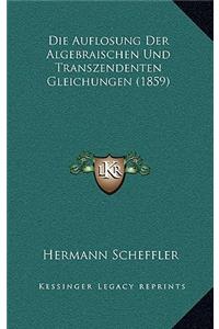 Die Auflosung Der Algebraischen Und Transzendenten Gleichungen (1859)