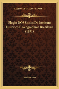 Elogio DOS Socios Do Instituto Historico E Geographico Brazileiro (1891)