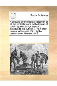 A Genuine and Complete Collection of All the Protests Made in the House of Lords, Against Things Suppos'd Injurious to the Publick
