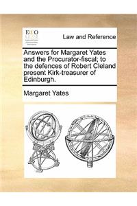 Answers for Margaret Yates and the Procurator-Fiscal; To the Defences of Robert Cleland Present Kirk-Treasurer of Edinburgh.