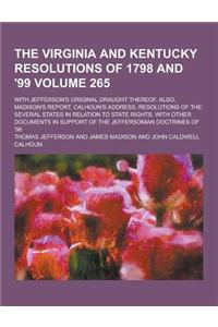 The Virginia and Kentucky Resolutions of 1798 and '99; With Jefferson's Original Draught Thereof. Also, Madison's Report, Calhoun's Address, Resolutio