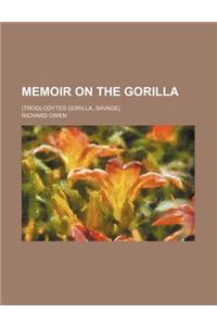 Memoir on the Gorilla; (Troglodytes Gorilla, Savage)