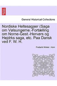 Nordiske Heltesagaer (Saga Om Volsungerne.-Fortaelling Om Norne-Gest.-Hervors Og Hejdrks Saga, Etc. Paa Dansk Ved F. W. H.