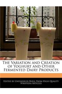 The Variation and Creation of Yoghurt and Other Fermented Dairy Products