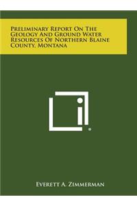 Preliminary Report on the Geology and Ground Water Resources of Northern Blaine County, Montana