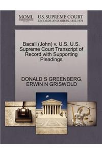 Bacall (John) V. U.S. U.S. Supreme Court Transcript of Record with Supporting Pleadings