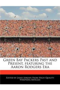 Green Bay Packers Past and Present, Featuring the Aaron Rodgers Era