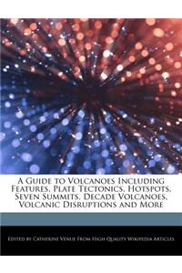 A Guide to Volcanoes Including Features, Plate Tectonics, Hotspots, Seven Summits, Decade Volcanoes, Volcanic Disruptions and More