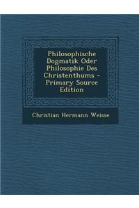 Philosophische Dogmatik Oder Philosophie Des Christenthums