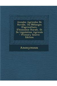 Annales Agricoles de Roville, Ou Melanges D'Agriculture, D'Economie Rurale, Et de Legislation Agricole