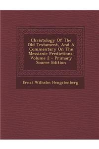 Christology of the Old Testament, and a Commentary on the Messianic Predictions, Volume 2
