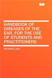 Handbook of Diseases of the Ear, for the Use of Students and Practitioners